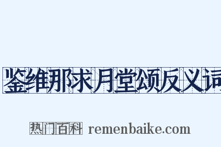 鉴维那求月堂颂反义词是什么意思的图片